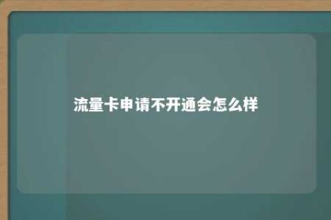 流量卡申请不开通会怎么样